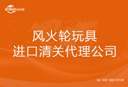 風火輪玩具進口清關代理公司