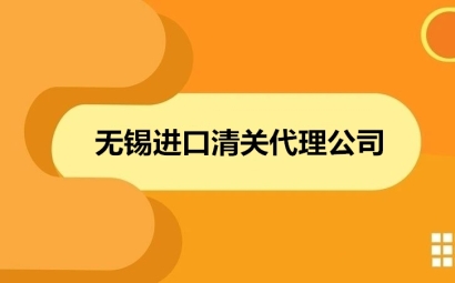 無錫進口清關(guān)代理公司哪家好?清關(guān)公司怎么選擇?