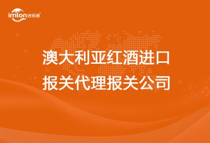 澳大利亞紅酒進口報關代理公司