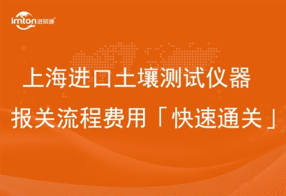 上海進(jìn)口土壤測(cè)試儀器報(bào)關(guān)流程費(fèi)用「快速通關(guān)」