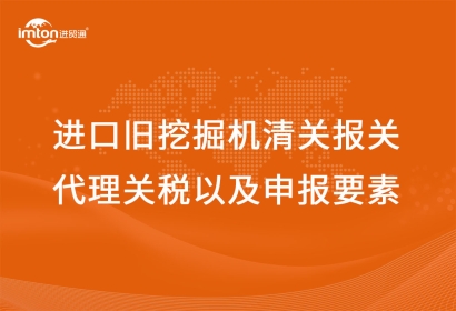 進口舊挖掘機清關(guān)報關(guān)代理關(guān)稅以及申報要素