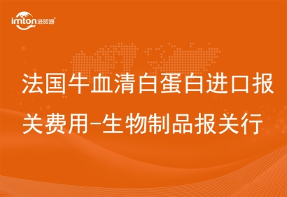 法國牛血清白蛋白進口報關(guān)費用-生物制品報關(guān)行