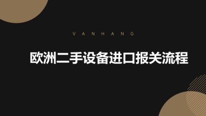 歐洲二手設(shè)備進(jìn)口報(bào)關(guān)流程一般包括哪些步驟?
